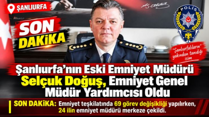Eski Şanlıurfa Emniyet Müdürü Doğuş’a Önemli Görev